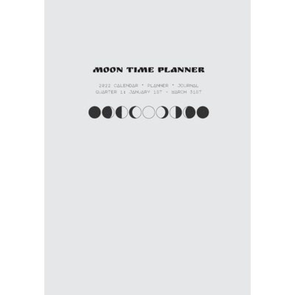 Moon Time Planner: 2022 Calendar, Planner, Journal - Quarter 1 -- Morrow